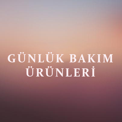 GÜNLÜK BAKIM ÜRÜNLERİ